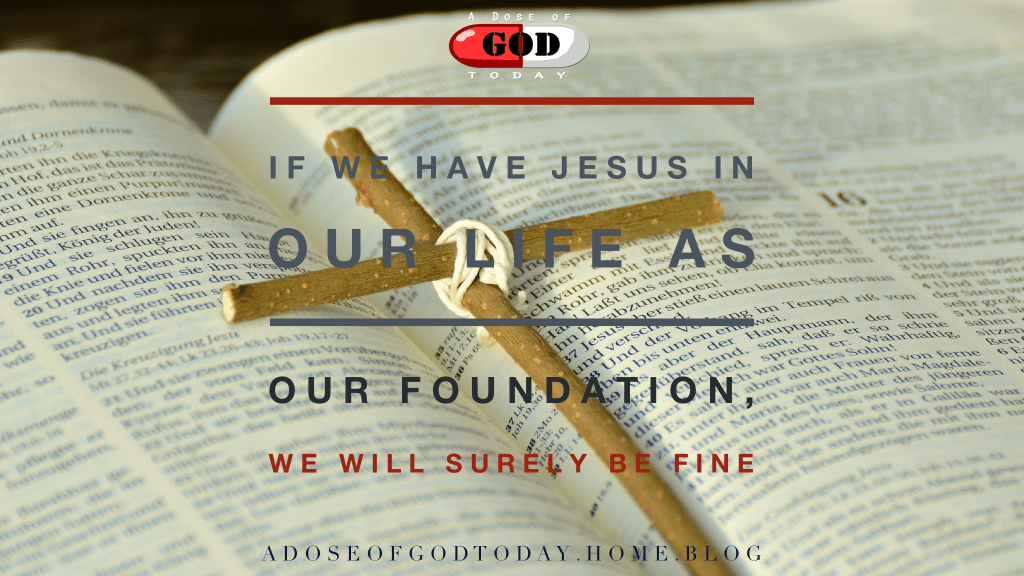 If we have Jesus in our life as our foundation, we will surely be&nbsp;fine