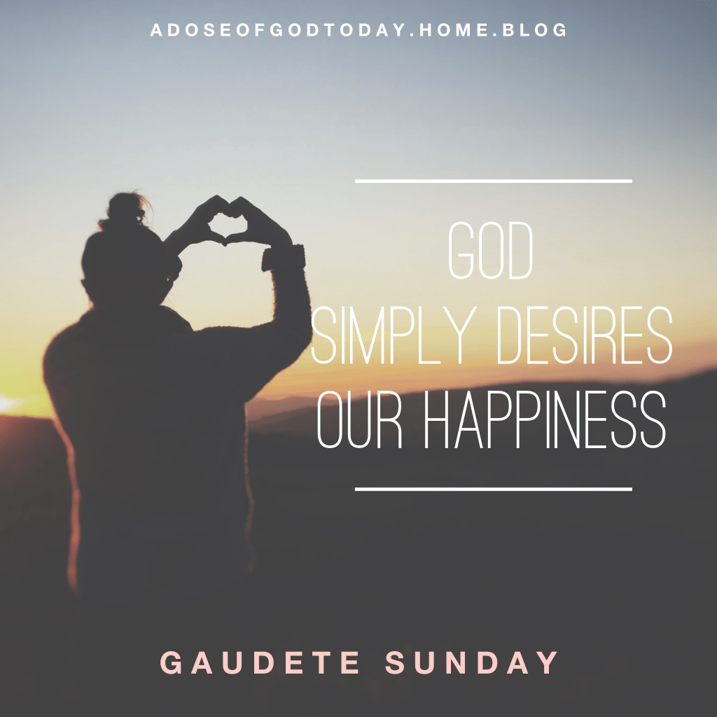 God desires nothing but our happiness