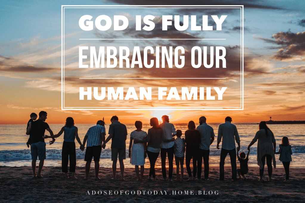 God fully embraces our human&nbsp;family