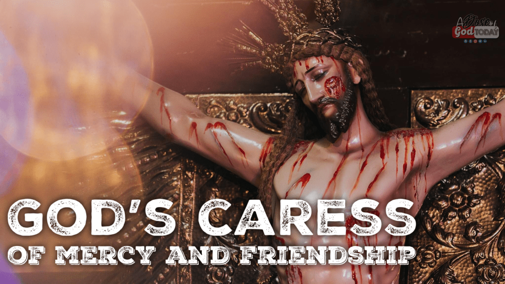 God’s Caress of Mercy and Friendship – Part&nbsp;1